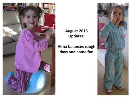 August 2013 Updates: Alma balances rough days and some fun.
