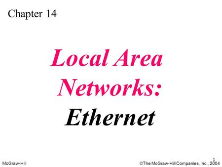 McGraw-Hill©The McGraw-Hill Companies, Inc., 2004 1 Chapter 14 Local Area Networks: Ethernet.