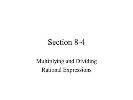 Section 8-4 Multiplying and Dividing Rational Expressions.