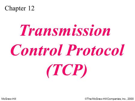 McGraw-Hill©The McGraw-Hill Companies, Inc., 2000 Chapter 12 Transmission Control Protocol (TCP)