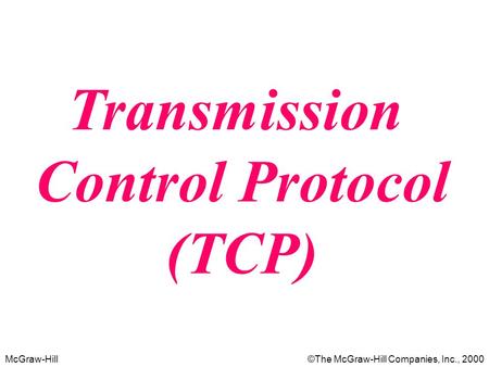 McGraw-Hill©The McGraw-Hill Companies, Inc., 2000 Transmission Control Protocol (TCP)