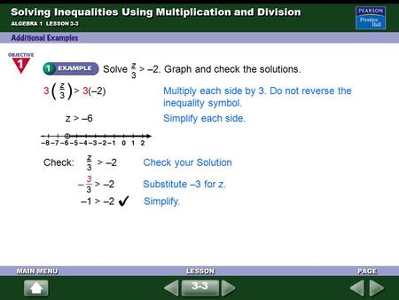 ALGEBRA 1 LESSON 3-3 Solve > –2. Graph and check the solutions. z3z3 z > –6Simplify each side. 3 > 3(–2)Multiply each side by 3. Do not reverse the inequality.