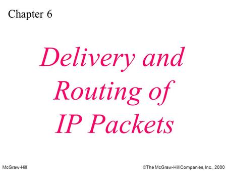 McGraw-Hill©The McGraw-Hill Companies, Inc., 2000 Chapter 6 Delivery and Routing of IP Packets.
