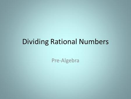 Dividing Rational Numbers Pre-Algebra. Vocabulary Rational Number: Any number that can be written as a fraction. Reciprocal/Multiplicative Inverse: Two.