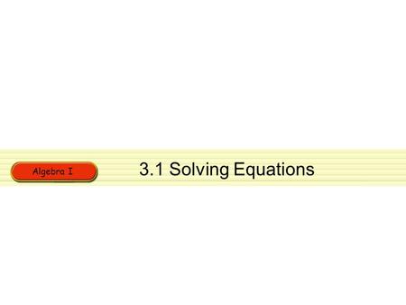 3.1 Solving Equations Algebra I.