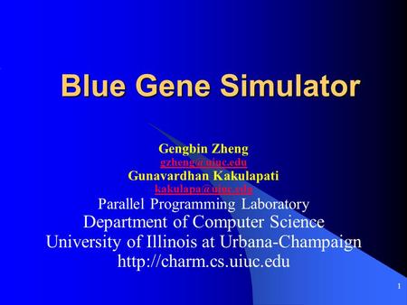 1 Blue Gene Simulator Gengbin Zheng Gunavardhan Kakulapati Parallel Programming Laboratory Department of Computer Science.