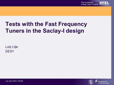 XFEL The European X-Ray Laser Project X-Ray Free-Electron Laser Lutz Lilje, DESY, TILC08 Tests with the Fast Frequency Tuners in the Saclay-I design Lutz.