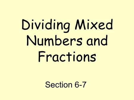 Dividing Mixed Numbers and Fractions Section 6-7.
