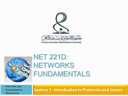 NET 221D: NETWORKS FUNDAMENTALS Lecture 1: Introduction to Protocols and Layers Networks and Communication Department 1.