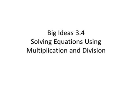 Big Ideas 3.4 Solving Equations Using Multiplication and Division