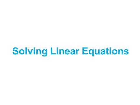 Solving Linear Equations To Solve an Equation means... To isolate the variable having a coefficient of 1 on one side of the equation. Examples x = 5.