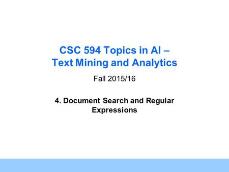 1 CSC 594 Topics in AI – Text Mining and Analytics Fall 2015/16 4. Document Search and Regular Expressions.