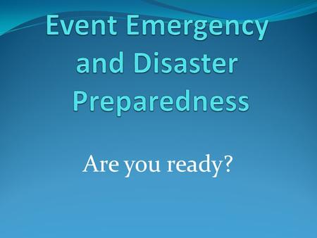 Are you ready?. Pre-Event Planning – Things to Consider  Location and Time of Year  Weather implications  Audience  Special accommodations requests.