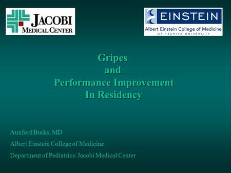 Gripesand Performance Improvement In Residency Auxford Burks, MD Albert Einstein College of Medicine Department of Pediatrics/ Jacobi Medical Center.