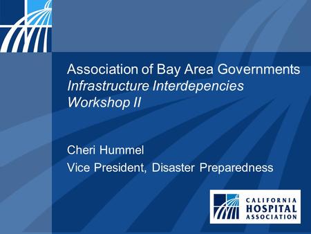 Association of Bay Area Governments Infrastructure Interdepencies Workshop II Cheri Hummel Vice President, Disaster Preparedness.