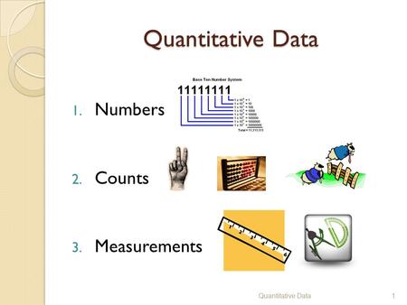 Quantitative Data1 1. Numbers 2. Counts 3. Measurements Quantitative Data1.