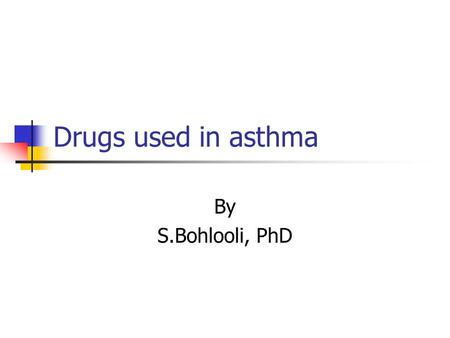 Drugs used in asthma By S.Bohlooli, PhD. Asthma therapy Short term relievers Bronchodilators Long term controllers Anti-inflammatory agent Leukorienes.