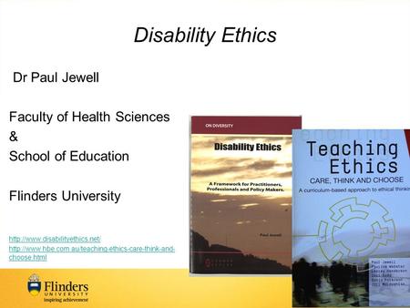 Disability Ethics Dr Paul Jewell Faculty of Health Sciences & School of Education Flinders University