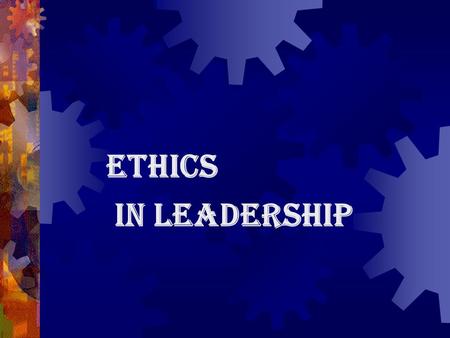 ETHICS IN LEADERSHIP.