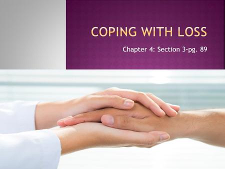 Chapter 4: Section 3-pg. 89. Examples of loss can include death of a family member, the divorce of one’s parents, the death of a pet, a breakup with a.