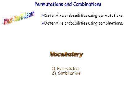 1) Permutation 2) Combination Permutations and Combinations  Determine probabilities using permutations.  Determine probabilities using combinations.