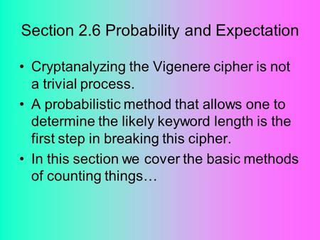 Section 2.6 Probability and Expectation Cryptanalyzing the Vigenere cipher is not a trivial process. A probabilistic method that allows one to determine.