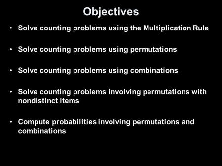 Objectives Solve counting problems using the Multiplication Rule Solve counting problems using permutations Solve counting problems using combinations.