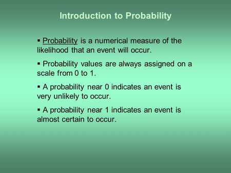 Introduction to Probability  Probability is a numerical measure of the likelihood that an event will occur.  Probability values are always assigned on.