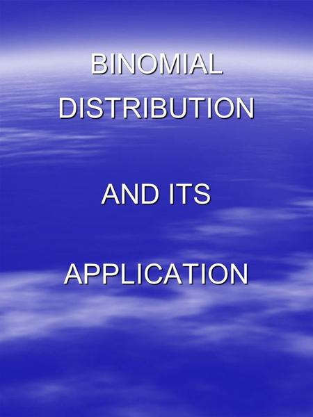 BINOMIALDISTRIBUTION AND ITS APPLICATION. Binomial Distribution  The binomial probability density function –f(x) = n C x p x q n-x for x=0,1,2,3…,n for.