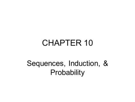 CHAPTER 10 Sequences, Induction, & Probability. 10.1 Sequences & Summation Notation Objectives –Find particular terms of sequence from the general term.