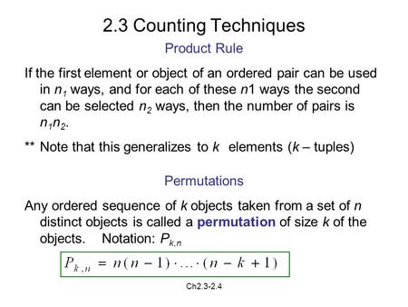 Ch2.3-2.4 2.3 Counting Techniques Product Rule If the first element or object of an ordered pair can be used in n 1 ways, and for each of these n1 ways.
