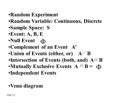Random Experiment Random Variable: Continuous, Discrete Sample Space: S Event: A, B, E Null Event Complement of an Event A’ Union of Events (either, or)