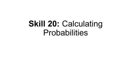 Skill 20: Calculating Probabilities