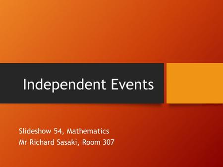 Independent Events Slideshow 54, Mathematics Mr Richard Sasaki, Room 307.