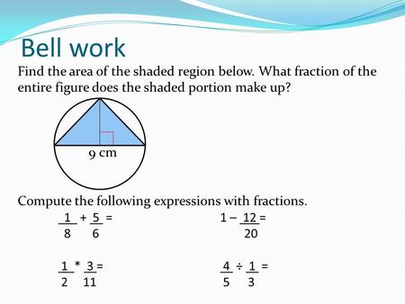 Find the area of the shaded region below. What fraction of the entire figure does the shaded portion make up? 9 cm Compute the following expressions with.