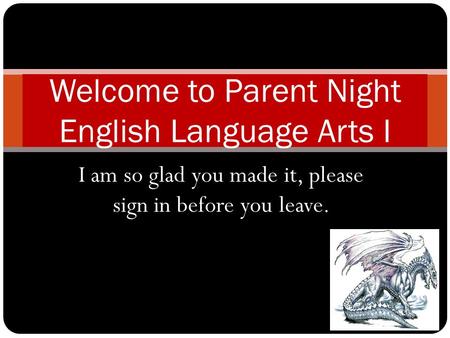I am so glad you made it, please sign in before you leave. Welcome to Parent Night English Language Arts I.