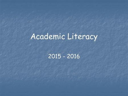 Academic Literacy 2015 - 2016. The Academic Literacy course is designed to extend the reading proficiency of grade 7 students. By the end of this course,