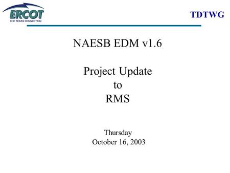 TDTWG NAESB EDM v1.6 Project Update to RMS Thursday October 16, 2003.