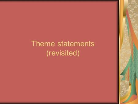 Theme statements (revisited). Theme Statement 1 word theme + Example: Herman Hesse’s Siddhartha is about the importance of internal struggle on the path.