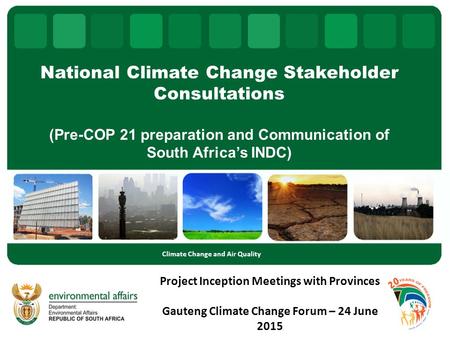 National Climate Change Stakeholder Consultations (Pre-COP 21 preparation and Communication of South Africa’s INDC) Climate Change and Air Quality Project.