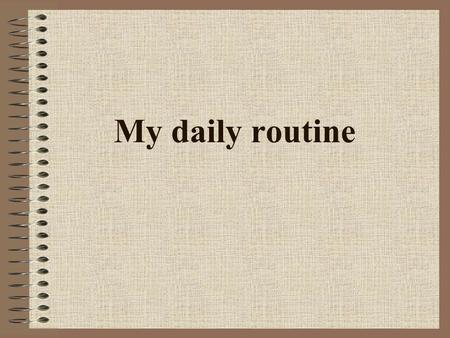 My daily routine.