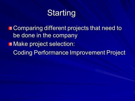 Starting Comparing different projects that need to be done in the company Make project selection: Coding Performance Improvement Project.