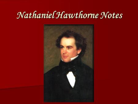 Nathaniel Hawthorne Notes. Nathaniel Hawthorne (1804-1864) Born in Salem, Massachusetts Born in Salem, Massachusetts His ancestors were wealthy, powerful.
