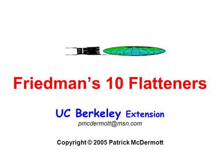 Friedman’s 10 Flatteners UC Berkeley Extension Copyright © 2005 Patrick McDermott.