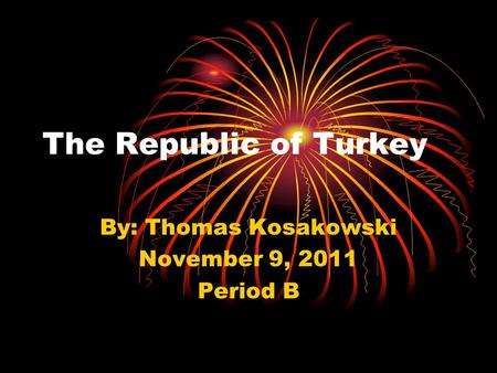 The Republic of Turkey By: Thomas Kosakowski November 9, 2011 Period B.