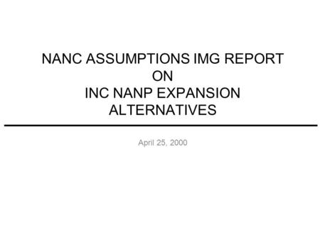 NANC ASSUMPTIONS IMG REPORT ON INC NANP EXPANSION ALTERNATIVES April 25, 2000.
