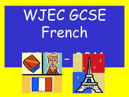 WJEC GCSE French 2009 - 2011. Why take French? Click on this link and watch the video:  uk/ks4/why_languages.