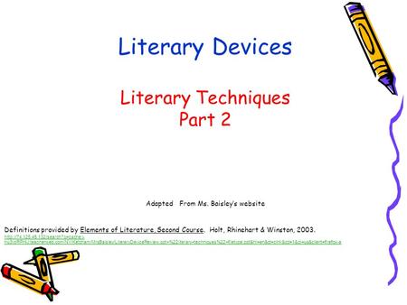 Literary Devices Literary Techniques Part 2 Adapted From Ms. Baisley’s website Definitions provided by Elements of Literature, Second Course. Holt, Rhinehart.