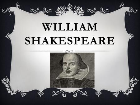 WILLIAM SHAKESPEARE. SHAKESPEARE  1563-1616  Stratford-on-Avon, England  wrote 37 plays  about 154 sonnets  started out as an actor.