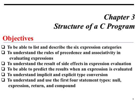 1 Objectives ❏ To be able to list and describe the six expression categories ❏ To understand the rules of precedence and associativity in evaluating expressions.